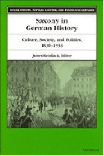 Saxony in German History: Culture, Society, and Politics, 1830-1933 (Social History, Popular Culture, and Politics in Germany)From Unive