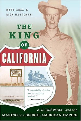 The King Of California: J.G. Boswell and the Making of A Secret American Empire, by Mark Arax, Rick Wartzman, Rick Wartzman
