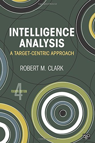 Intelligence Analysis: A Target-Centric Approach, by Robert M Clark