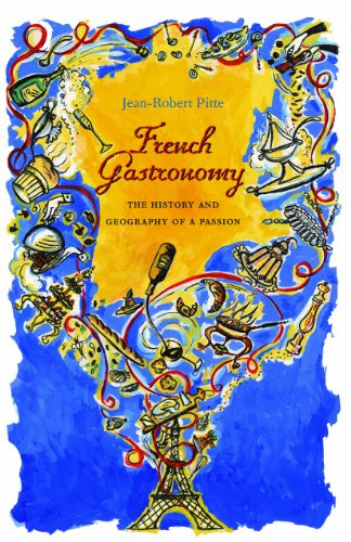 French Gastronomy: The History and Geography of a Passion (Arts and Traditions of the Table: Perspectives on Culinary History)