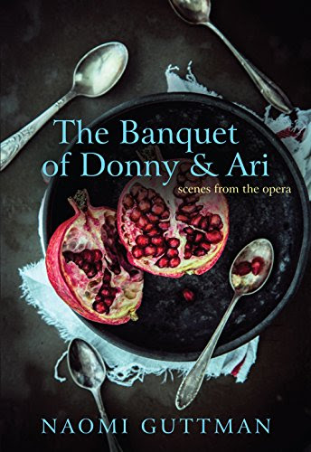 The Banquet of Donny & Ari: Scenes from the Opera, by Naomi Guttman