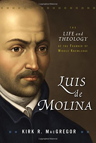 Luis de Molina: The Life and Theology of the Founder of Middle Knowledge, by Kirk R. MacGregor