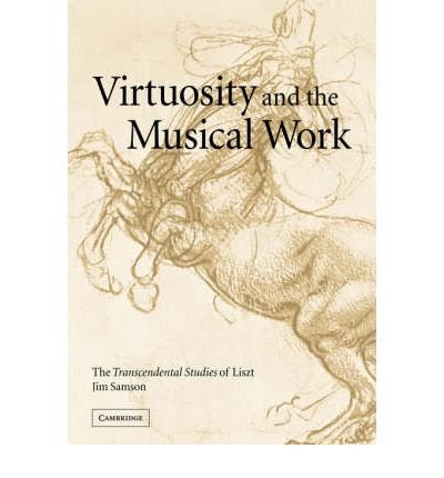 [ [ [ Virtuosity and the Musical Work: The Transcendental Studies of Liszt[ VIRTUOSITY AND THE MUSICAL WORK: THE TRANSCENDENTAL STUDIES OF