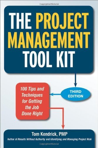 The Project Management Tool Kit: 100 Tips and Techniques for Getting the Job Done Right Paperback December 19, 2013, by Tom Kendrick PMP