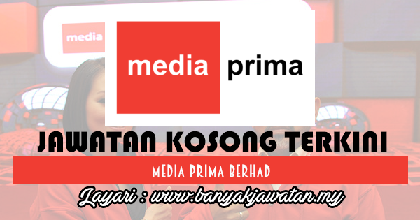 Jawatan Kosong 2017 di Media Prima Berhad www.banyakjawatan.my