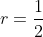 r=\frac{1}{2}
