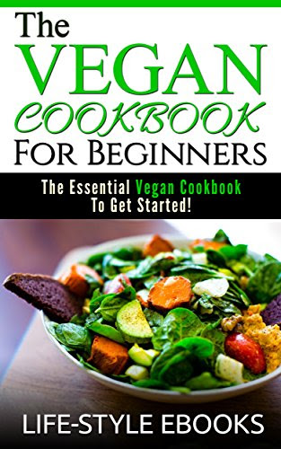 VEGAN: The VEGAN COOKBOOK For Beginners -The Essential Vegan Cookbook To Get Started!: (vegan, vegan cookbook, vegan recipes, vegan slow cooker, vegan diet), by LIFE-STYLE