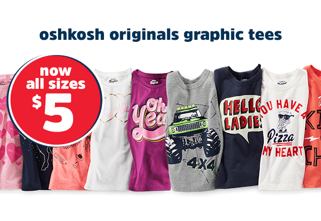 OshKosh Originals graphic tees now all sizes $5 | Mix kit leggings now all sizes $5 | Jeans $7.95 & up | B'gosh® PJs or mask sleeper set now all sizes $10 | Track & logo active pants now all sizes $10 | Logo fleece hoodies now all sizes $12 | Shoes & boots now $15