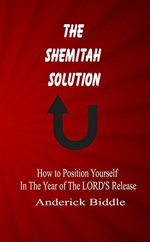 The Shemitah Solution: How To Position Yourself In The Year of The LORD'S Release, by Anderick Biddle