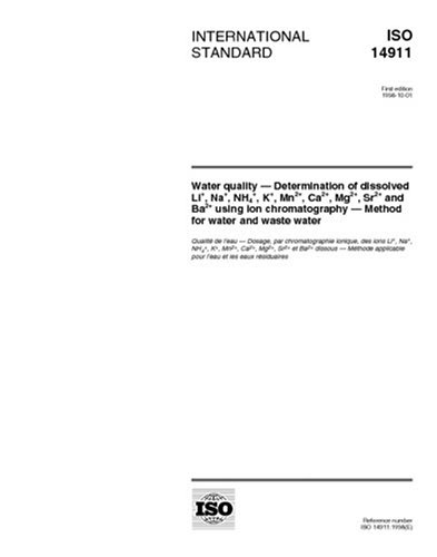 ISO 14911:1998, Water quality - Determination of dissolved Li+, Na+, NH4+, K+, Mn2+, Ca2+, Mg2+, Sr2+ and Ba2+ using ion chromatography - M