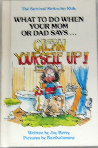 What to Do When Your Mom or Dad Says...CLEAN YOURSELF UP! (The Survival Series for Kids), by Joy Berry