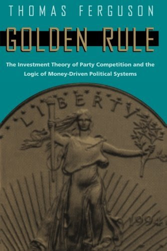 Golden Rule: The Investment Theory of Party Competition and the Logic of Money-Driven Political Systems (American Politics & Political Econ