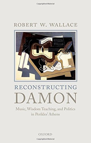 Reconstructing Damon: Music, Wisdom Teaching, and Politics in Perikles' AthensBy Robert W. Wallace
