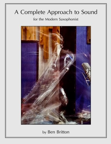 A Complete Approach to Sound for the Modern SaxophonistBy Ben Britton