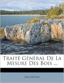 Traité Général De La Mesure Des Bois ... (French Edition): Segondat ...