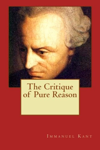 The Critique of Pure Reason, by Immanuel Kant