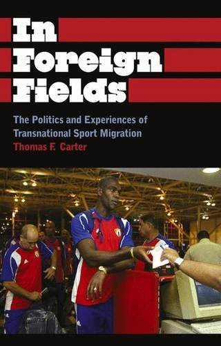 In Foreign Fields: The Politics and Experiences of Transnational Sport Migration (Anthropology, Culture and Society), by Thomas F. Carter