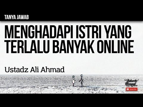Tanya Jawab : Menghadapi Istri Yang Terlalu Banyak Online - Ustadz Ali
Ahmad