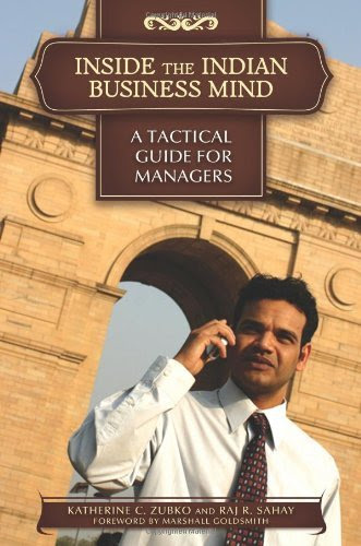 Inside the Indian Business Mind: A Tactical Guide for Managers, by Katherine C. Zubko Ph.D., Raj R. Sahay