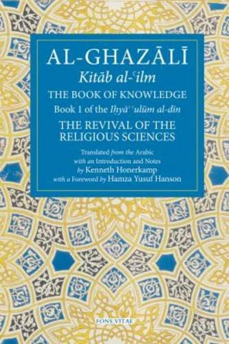 The Book of Knowledge: Book 1 of The Revival of the Religious Sciences (The Fons Vitae Al-Ghazali Series), by Abu Hamid Al-Ghazali