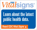 CDC Vital Signs™ – Learn about the latest public health data. Read CDC Vital Signs™…