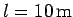 $l=10 {\rm m}$