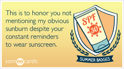 Funny Seasonal Ecard: Summer Badge: This is to honor you not mentioning my obvious sunburn despite your constant reminders to wear sunscreen.