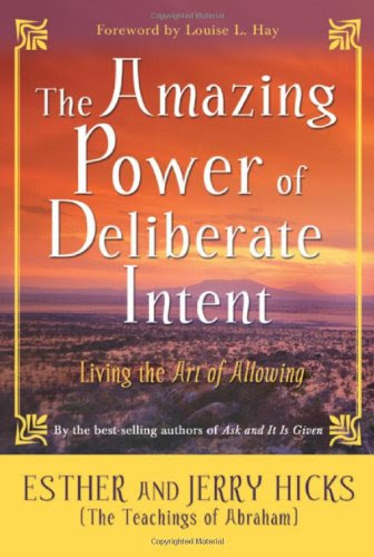 The Amazing Power of Deliberate Intent: Living the Art of Allowing, by Esther Hicks, Jerry Hicks