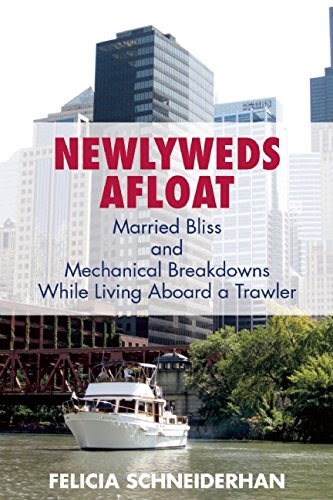 Newlyweds Afloat: Married Bliss and Mechanical Breakdowns While Living Aboard a Trawler, by Felicia Schneiderhan