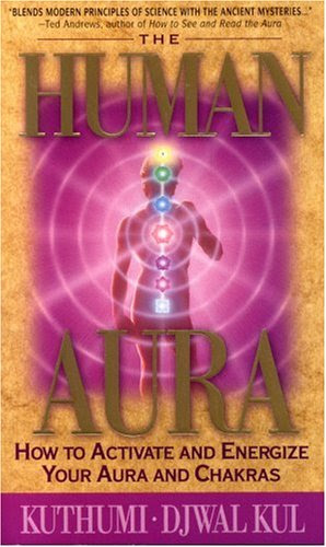 The Human Aura: How to Achieve and Energize Your Aura and Chakras, by Kuthumi Kul, Djwal Kul
