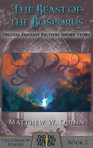 The Beast of the Bosporus: Digital Fantasy Fiction Short Story (Uncommon Senses), by Matthew W. Quinn, Digital Fiction The Beast of the Bosporus: Digital Fantasy Fiction Short Story (Uncommon Senses), by Matthew W. Quinn, Digital Fiction