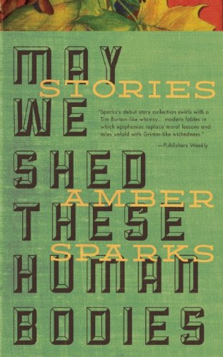 May We Shed These Human Bodies, by Amber Sparks May We Shed These Human Bodies, by Amber Sparks