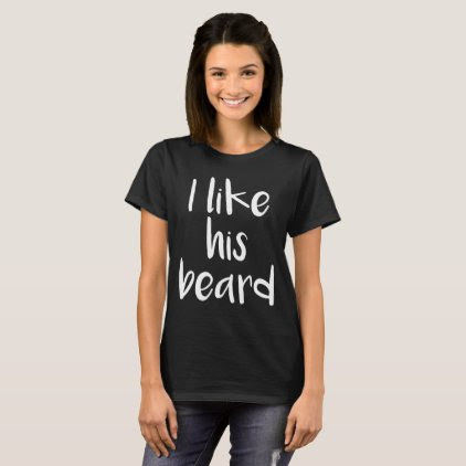 I Like His Beard Compliment Matching Couples T-Shirt