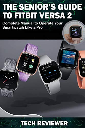THE SENIOR'S GUIDE TO FITBIT VERSA 2: Complete Manual to Operate Your Smartwatch Like A Pro