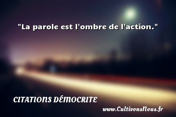 La Parole Est L Ombre De L Action Une Citation De Democrite