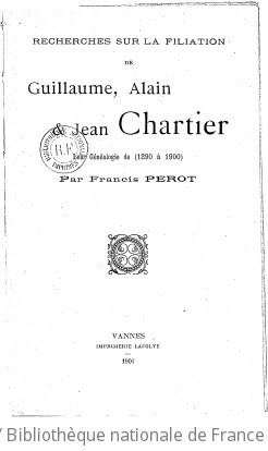Recherches sur la filiation de Guillaume, Alain, et Jean Chartier (leur généalogie de 1290 à 1900), par François Perot