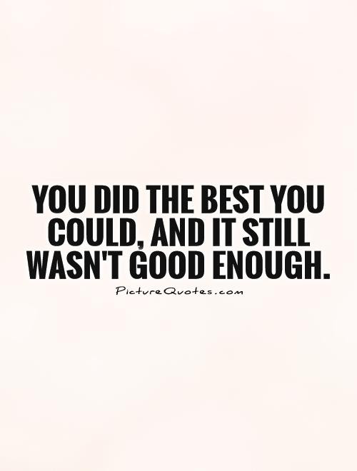 Not Good Enough Quotes Sayings Not Good Enough Picture Quotes