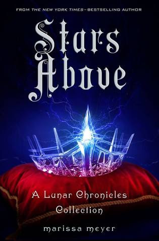 Stars Above (The Lunar Chronicles #0.5, 0.6, 1.5, 3.1, 3.6)
