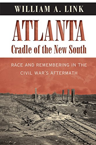Atlanta, Cradle of the New South: Race and Remembering in the Civil War's Aftermath (Civil War America), by William A. Link