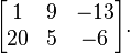 \begin{bmatrix}1 & 9 & -13 \\20 & 5 & -6 \end{bmatrix}. 