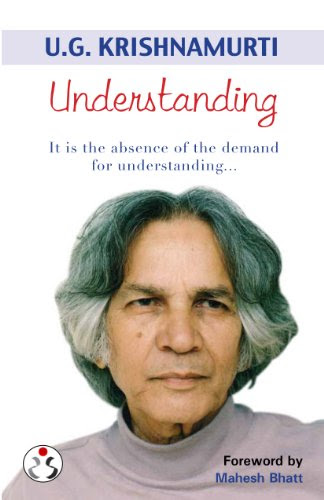 Understanding (It is the absence of the demand for understanding...)By U.G. Krishnamurti