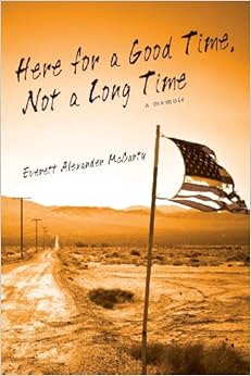 Here for a Good Time, Not a Long Time: a memoir: Everett Alexander McCarty: 9780615870670 ...