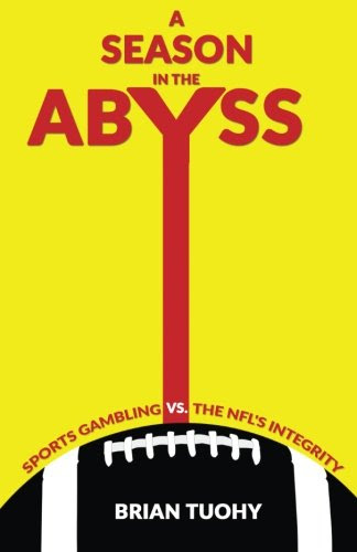 A Season in the Abyss: Sports Gambling vs. The NFL's Integrity, by Brian Tuohy