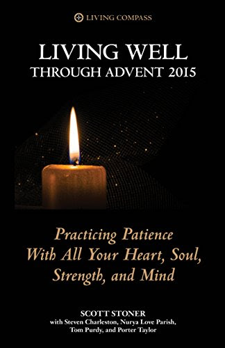 Living Well Through Advent 2015: Practicing Patience With All Your Heart, Soul, Strength, and Mind, by Scott Stoner