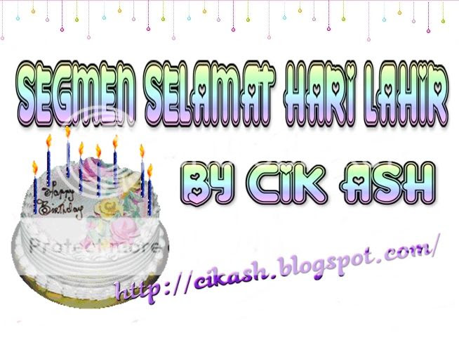 http://cikash.blogspot.com/2015/01/segmen-selamat-hari-lahir-by-cik-ash.html?m=1