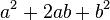 a^2 + 2 a b + b^2 \;