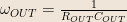 \omega_{OUT} = \frac{1}{R_{OUT}C_{OUT}} 