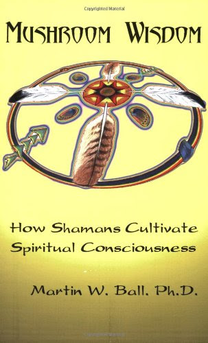 Mushroom Wisdom: How Shamans Cultivate Spiritual Consciousness
