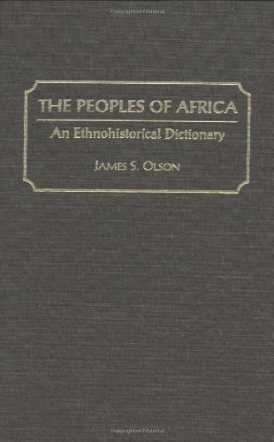 The Peoples of Africa: An Ethnohistorical DictionaryBy James Stuart Olson