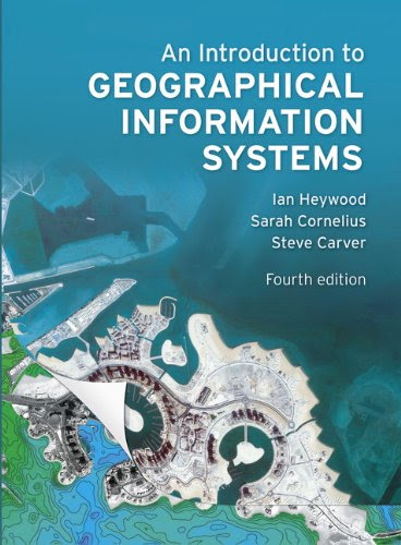An Introduction to Geographical Information Systems (4th Edition), by Ian Heywood, Sarah Cornelius, Steve Carver